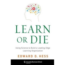 Learn or Die: Using Science to Build a Leading-Edge Learning Organization (Columbia Business School Publishing)
