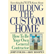 Everything You Need to Know About Building the Custom Home: How to be Your Own General Contractor