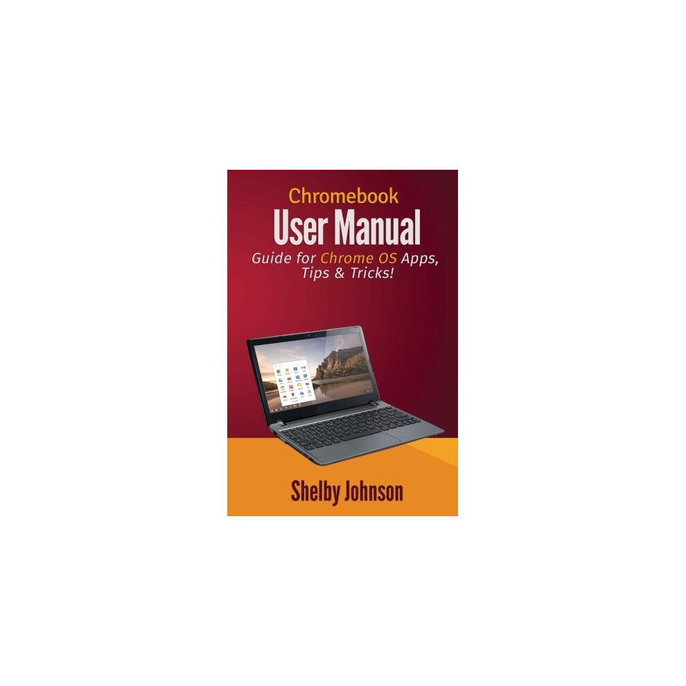 Chromebook User Manual: Guide for Chrome OS Apps, Tips & Tricks!