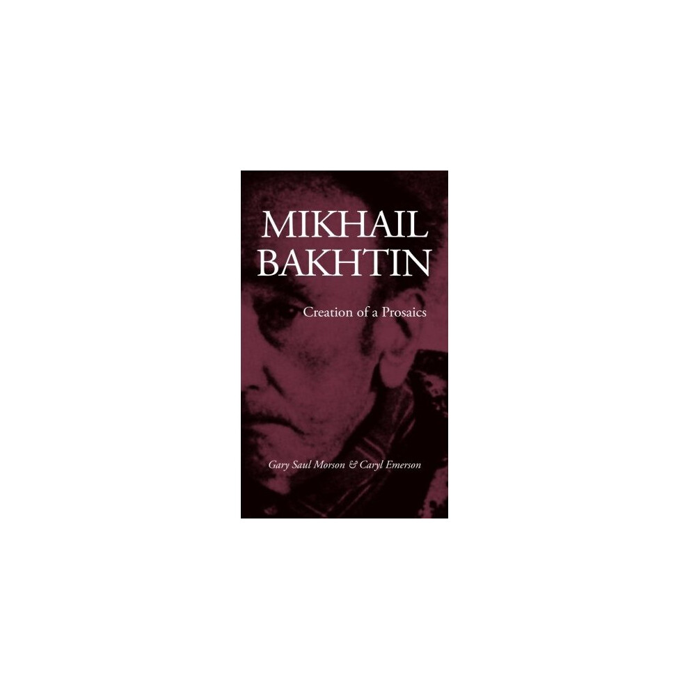 Mikhail Bakhtin: Creation of a Prosaics