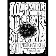 Hello, Cruel World: 101 Alternatives to Suicide for Teens, Freaks & Other Outlaws: 101 Alternatives to Teen Suicide