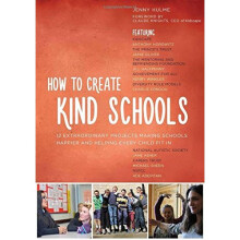 How to Create Kind Schools: 12 extraordinary projects making schools happier and helping every child fit in