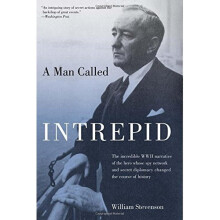 Man Called Intrepid: The Incredible WWII Narrative of the Hero Whose Spy Network and Secret Diplomacy Changed the Course of History