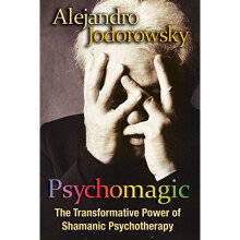 Psychomagic: The Transformative Power of Shamanic Psychotherapy