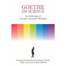 Goethe on Science: An Anthology of Goethe's Scientific Writings: A Selection of Goethe's Writings