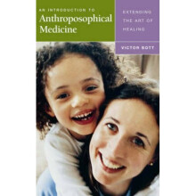 An Introduction to Anthroposophical Medicine: Extending the Art of Healing