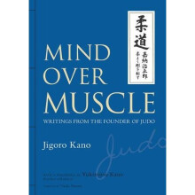 Mind Over Muscle: Writings From The Founder Of Judo