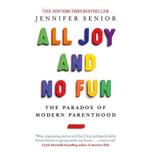 All Joy and No Fun: The Paradox of Modern Parenthood