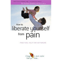 How to Liberate Yourself from Pain: Practical Help for Sufferers