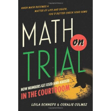 Math on Trial: How Numbers Get Used and Abused in the Courtroom