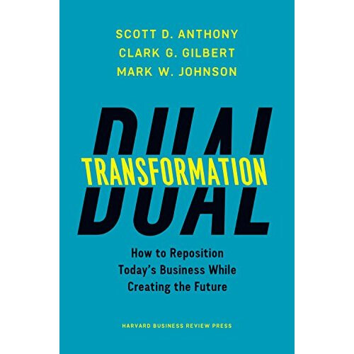 Dual Transformation: How to Reposition Today's Business While Creating the Future