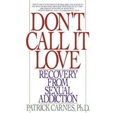 Don't Call It Love: Recovery from Sexual Addiction