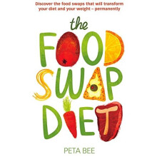The Food Swap Diet: Discover the food swaps that will transform your diet and your weight - permanently
