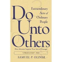 Do Unto Others: Extraordinary Acts Of Ordinary People: Extraordinary Acts of Ordinary People, How Altruism Inspires True Acts of Courage