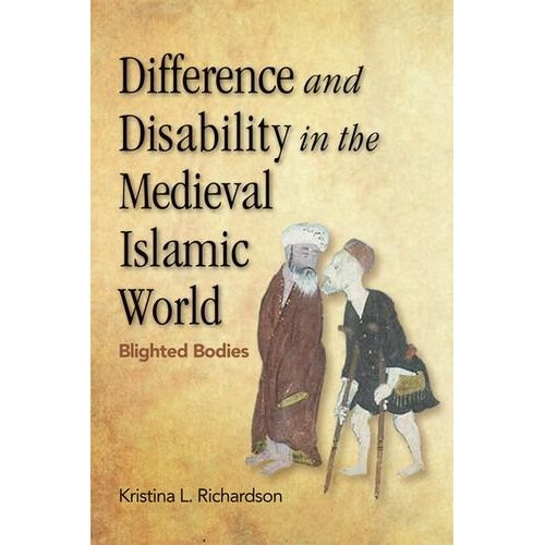 Difference and Disability in the Medieval Islamic World: Blighted Bodies
