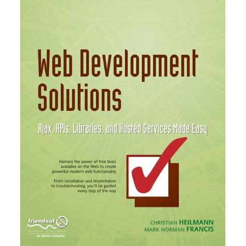 Web Development Solutions: Ajax, APIs, Libraries, and Hosted Services Made easy: Ajax, APOs, Libraries, and Hosted Services Made Easy