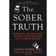 The Sober Truth: Debunking the Bad Science Behind 12-Step Programs and the Rehab Industry