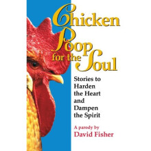 Chicken Poop for the Soul: Stories to Harden the Heart and Dampen the Spirit