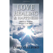 Love, Healing and Happiness: Spiritual Wisdom for Secular Times