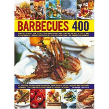 Barbecues 400: Burgers, Kebabs, Fish Steaks, Vegetarian Dishes, Side Salads, Dips, Accompaniments and Desserts, Demonstrated Step-by-step with Mor...