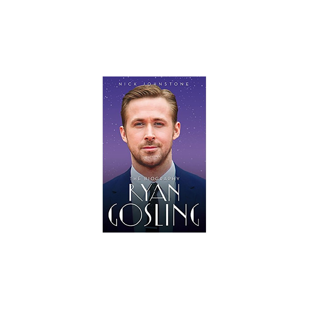 Ryan Gosling - The Biography