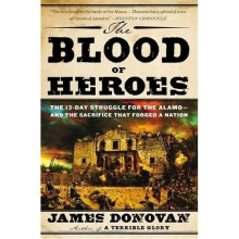 The Blood of Heroes: The 13-Day Struggle for the Alamo - and the Sacrifice That Forged a Nation