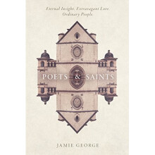 Poets and Saints: Eternal Insight. Extravagant Love. Ordinary People.