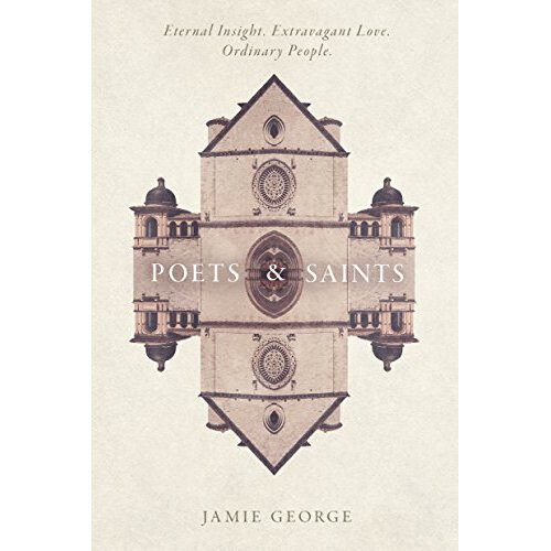 Poets and Saints: Eternal Insight. Extravagant Love. Ordinary People.