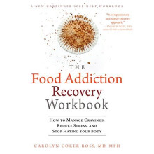The Food Addiction Recovery Workbook: How to Manage Cravings, Reduce Stress, and Stop Hating Your Body (A New Harbinger Self-Help Workbook)