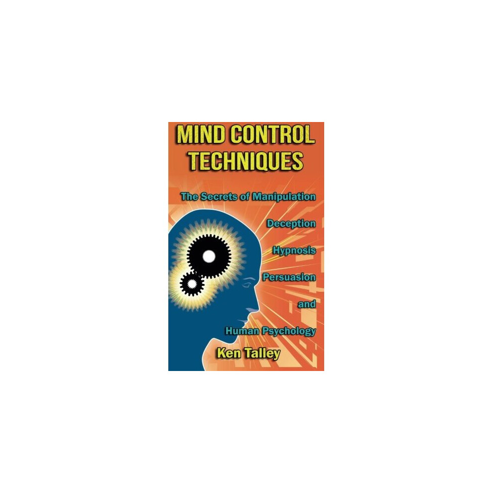 Mind Control Techniques: The Secrets of Manipulation, Deception, Hypnosis, Persuasion, and Human Psychology