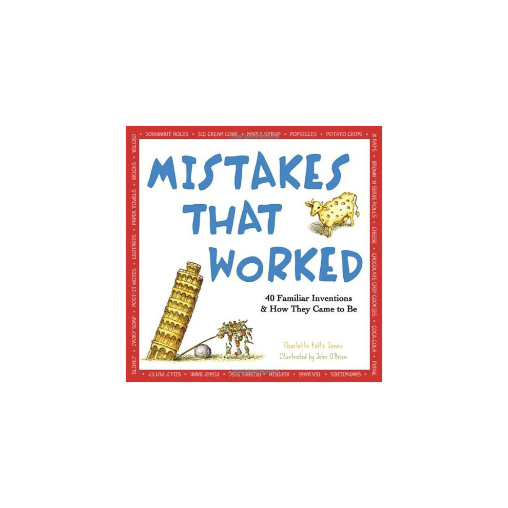 Mistakes That Worked: 40 Familiar Inventions and How They Came to Be