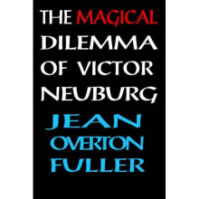 The Magical Dilemma of Victor Neuburg: A Biography: Aleister Crowley's Magical Brother and Lover