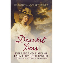 Dearest Bess: The Life and Times of Lady Elizabeth Foster Afterwards Duchess of Devonshire