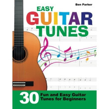 Easy Guitar Tunes: 30 Fun, Beginner-Friendly Guitar Songs for New Players by Ben Parker