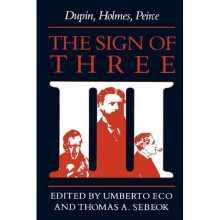 The Sign of Three: Dupin, Holmes, Peirce (Advances in Semiotics)