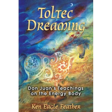 Toltec Dreaming: Don Juan's Teachings on the Energy Body