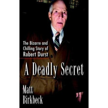 A Deadly Secret: The Bizarre and Chilling Story of Robert Durst