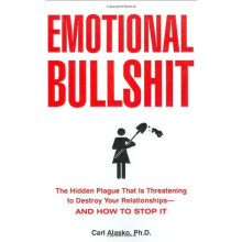 Emotional Bullshit: The Hidden Plague That Is Threatening to Destroy Your Relationships-And How to Stop It: Overcoming the Toxic Deceptions That T...