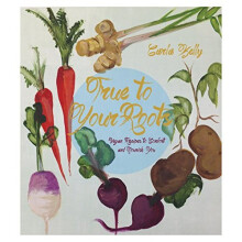 True To Your Roots : Vegan Recipes to Comfort and Nourish You
