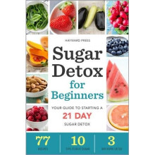 Sugar Detox for Beginners: Your Guide to Starting a 21-Day Sugar Detox