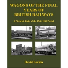 Wagons of the Final Years of British Railways: A Pictorial Study of the 1962-1968 Period