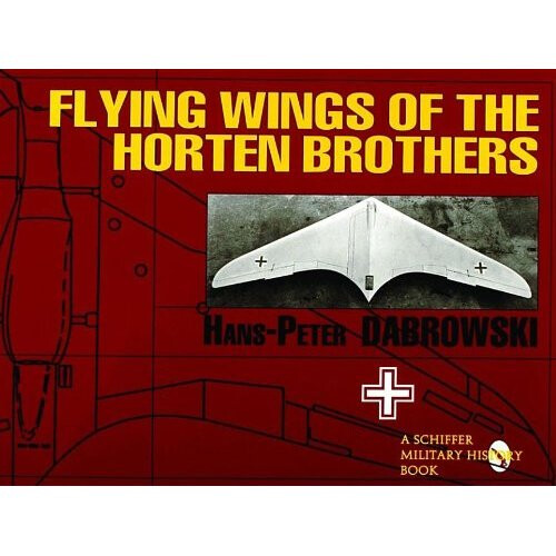 Flying Wings of the Horten Brothers (Schiffer Military/Aviation History)