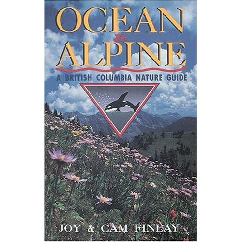 OCEAN TO ALPINE: A British Columbia Nature Guide