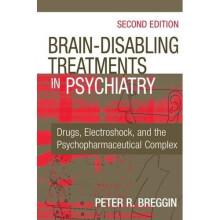 Brain Disabling Treatments in Psychiatry: Drugs, Electroshock, and the Psychopharmaceutical Complex