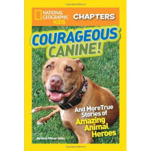 National Geographic Kids Chapters: Courageous Canine: And More True Stories of Amazing Animal Heroes (National Geographic Kids Chapters )