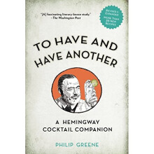 To Have and Have Another Revised Edition: A Hemingway Cocktail Companion