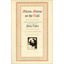 Mirror, Mirror On The Wall: Women Writers Explore Their Favorite Fairy Tales