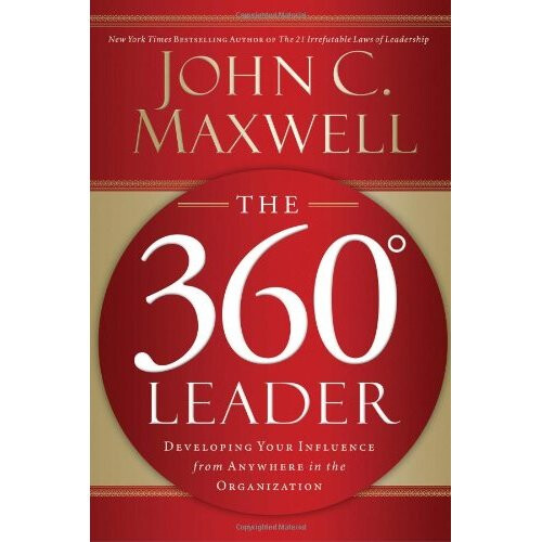 The 360 Degree Leader: Developing Your Influence from Anywhere in the Organization