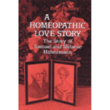 A Homeopathic Love Story: The Story Of Samuel And Melanie Hahnemann.