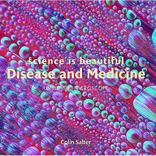 Science is Beautiful: Disease and Medicine: Under the Microscope - Book